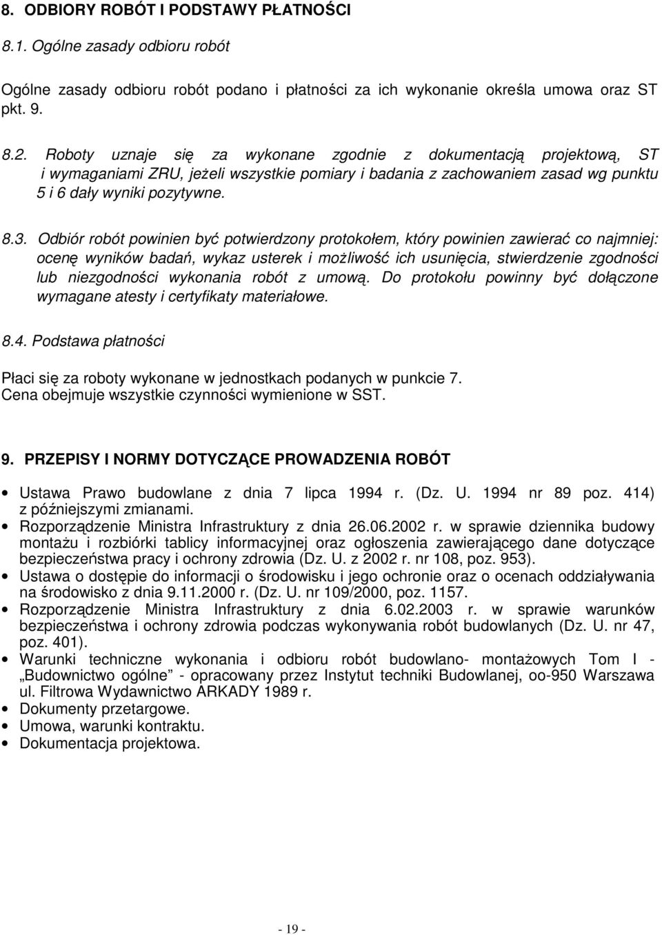 Odbiór robót powinien być potwierdzony protokołem, który powinien zawierać co najmniej: ocenę wyników badań, wykaz usterek i moŝliwość ich usunięcia, stwierdzenie zgodności lub niezgodności wykonania