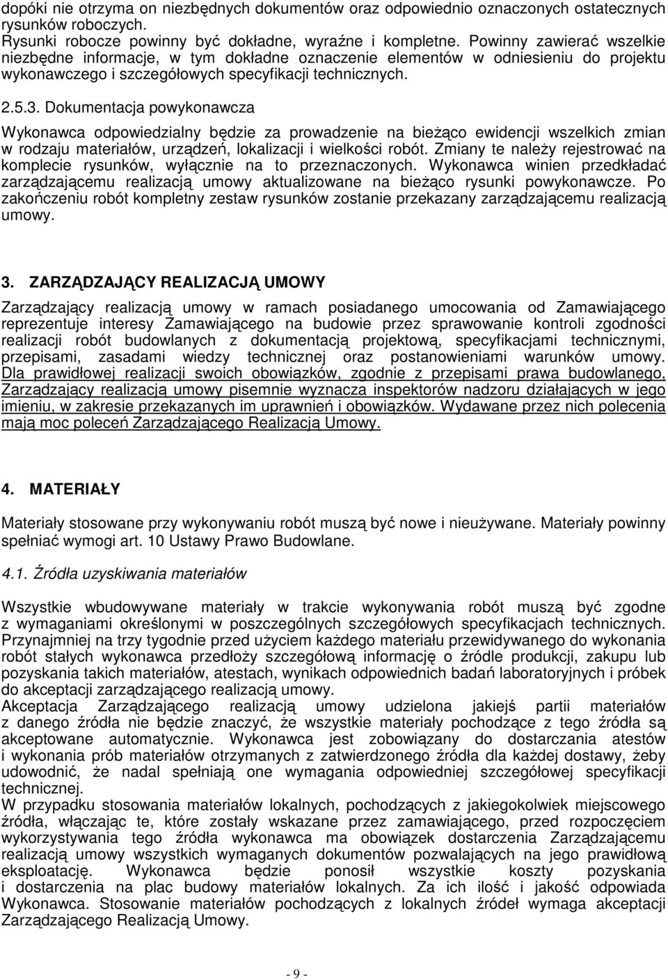 Dokumentacja powykonawcza Wykonawca odpowiedzialny będzie za prowadzenie na bieŝąco ewidencji wszelkich zmian w rodzaju materiałów, urządzeń, lokalizacji i wielkości robót.