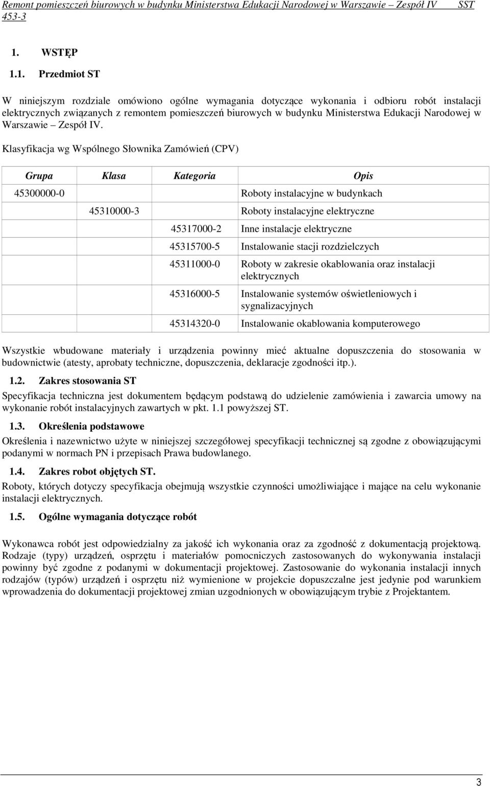 Klasyfikacja wg Wspólnego Słownika Zamówień (CPV) Grupa Klasa Kategoria Opis 45300000-0 Roboty instalacyjne w budynkach 45310000-3 Roboty instalacyjne elektryczne 45317000-2 Inne instalacje