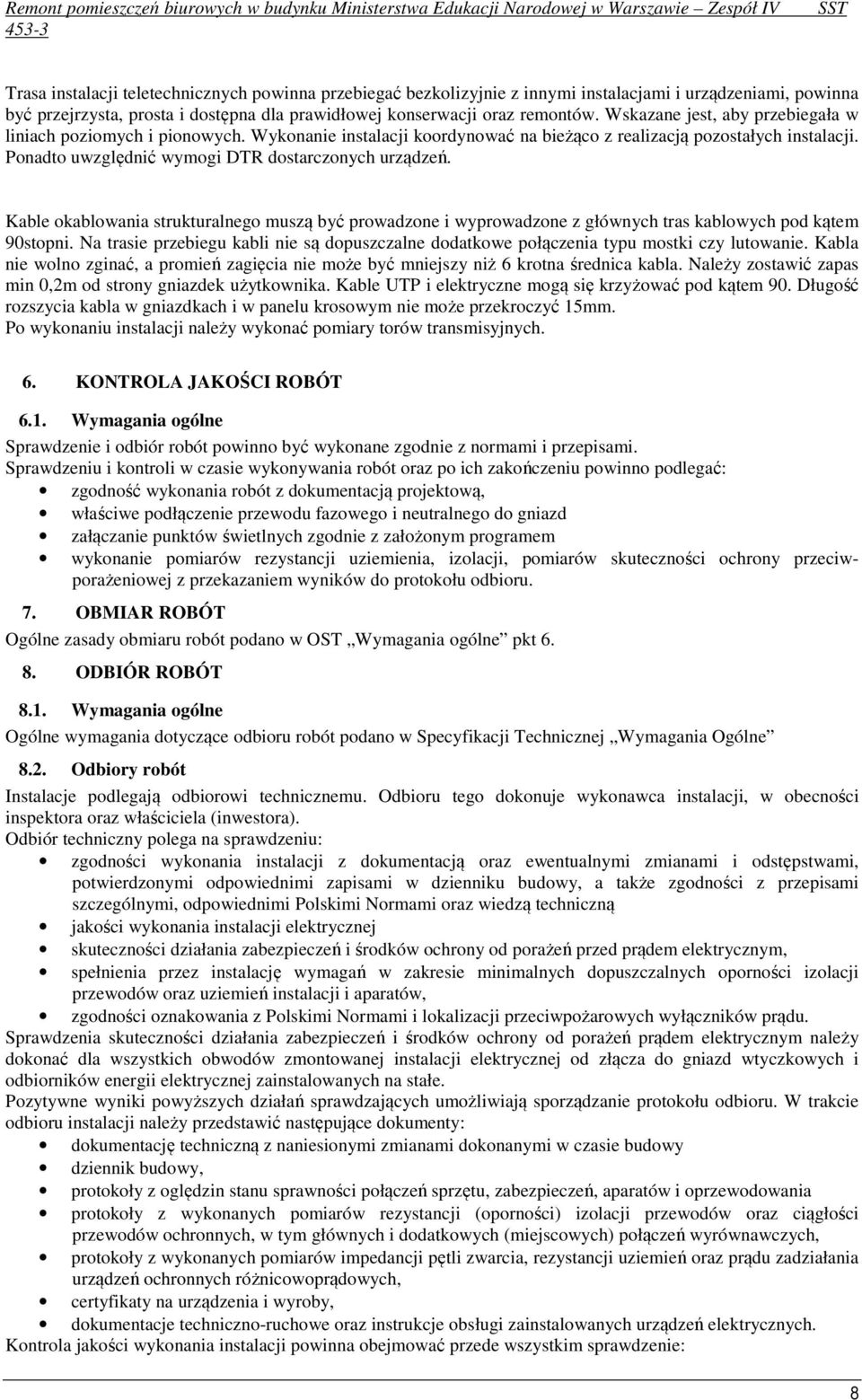 Kable okablowania strukturalnego muszą być prowadzone i wyprowadzone z głównych tras kablowych pod kątem 90stopni.