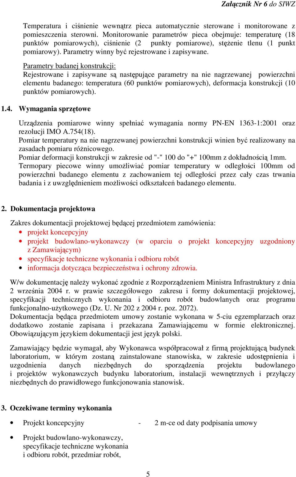 Parametry badanej konstrukcji: Rejestrowane i zapisywane są następujące parametry na nie nagrzewanej powierzchni elementu badanego: temperatura (60 punktów pomiarowych), deformacja konstrukcji (10