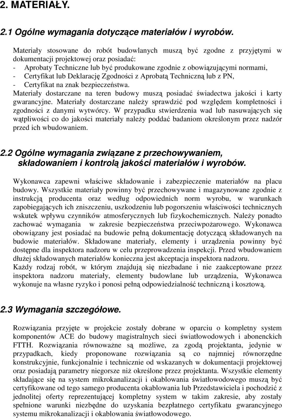 Certyfikat lub Deklarację Zgodności z Aprobatą Techniczną lub z PN, - Certyfikat na znak bezpieczeństwa. Materiały dostarczane na teren budowy muszą posiadać świadectwa jakości i karty gwarancyjne.