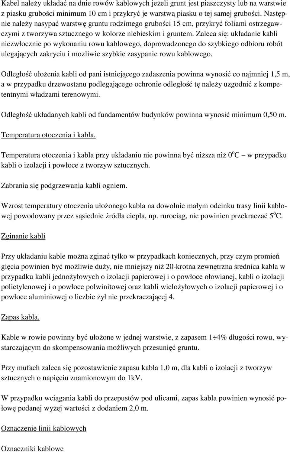 Zaleca się: układanie kabli niezwłocznie po wykonaniu rowu kablowego, doprowadzonego do szybkiego odbioru robót ulegających zakryciu i możliwie szybkie zasypanie rowu kablowego.