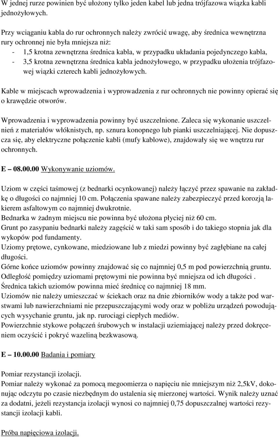 kabla, - 3,5 krotna zewnętrzna średnica kabla jednożyłowego, w przypadku ułożenia trójfazowej wiązki czterech kabli jednożyłowych.