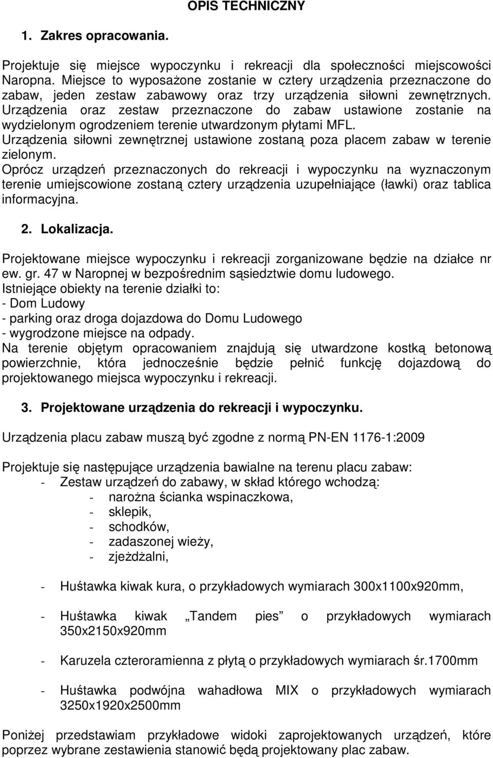 Urządzenia oraz zestaw przeznaczone do zabaw ustawione zostanie na wydzielonym ogrodzeniem terenie utwardzonym płytami MFL.