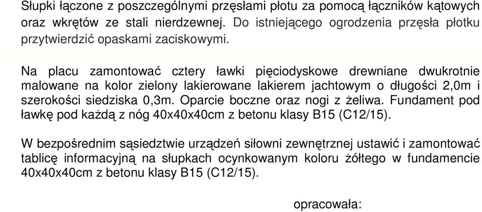 Na placu zamontować cztery ławki pięciodyskowe drewniane dwukrotnie malowane na kolor zielony lakierowane lakierem jachtowym o długości 2,0m i szerokości siedziska 0,3m.