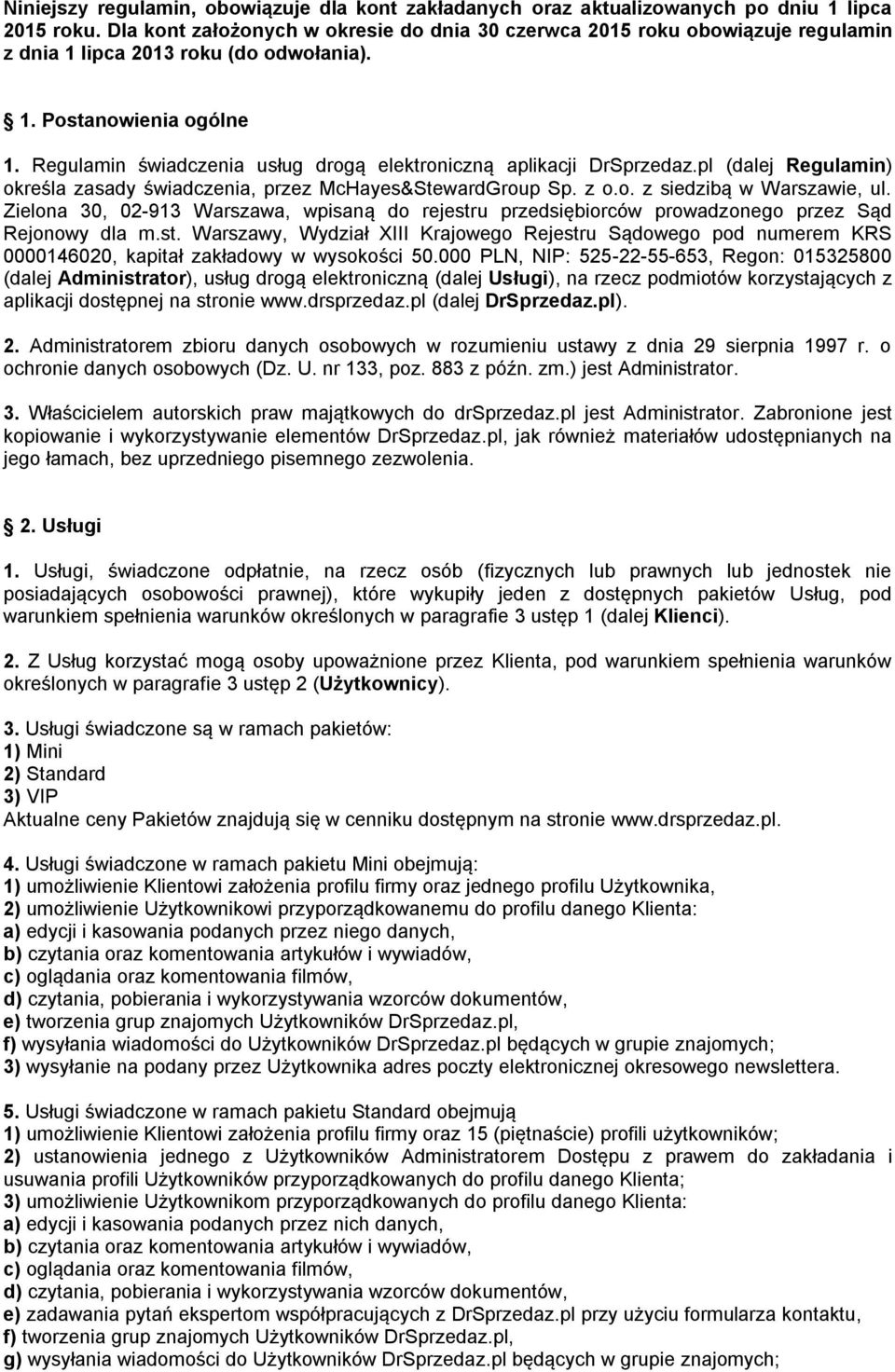 Regulamin świadczenia usług drogą elektroniczną aplikacji DrSprzedaz.pl (dalej Regulamin) określa zasady świadczenia, przez McHayes&StewardGroup Sp. z o.o. z siedzibą w Warszawie, ul.