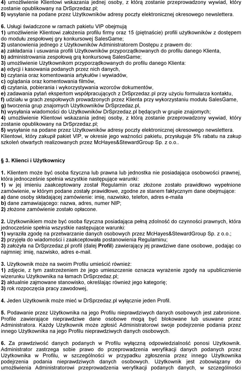 Usługi świadczone w ramach pakietu VIP obejmują 1) umożliwienie Klientowi założenia profilu firmy oraz 15 (piętnaście) profili użytkowników z dostępem do modułu zespołowej gry konkursowej SalesGame;