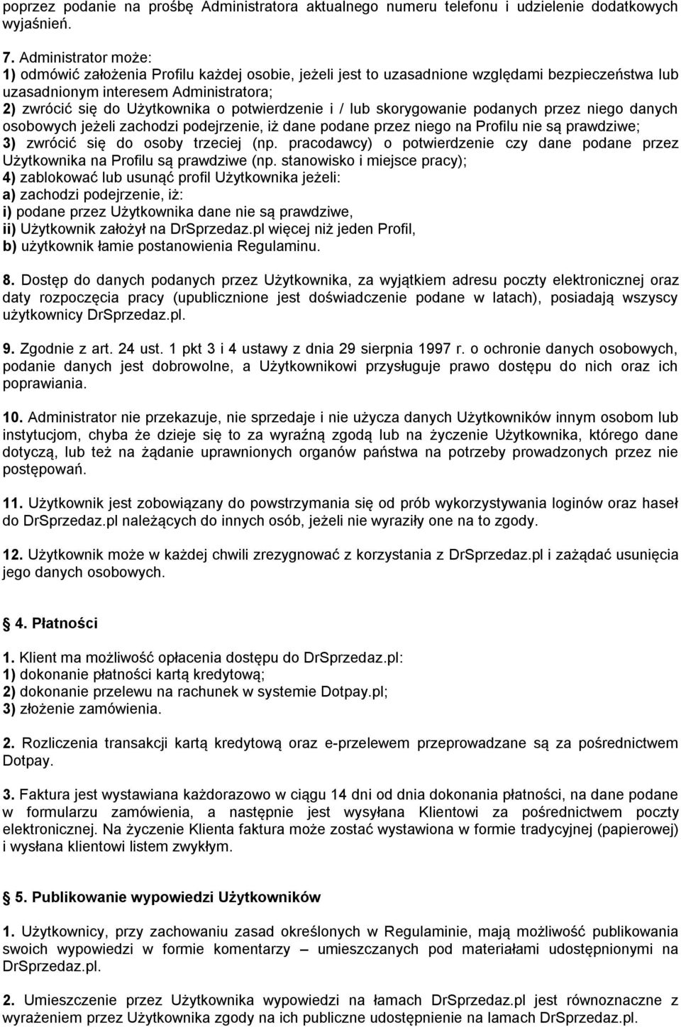 potwierdzenie i / lub skorygowanie podanych przez niego danych osobowych jeżeli zachodzi podejrzenie, iż dane podane przez niego na Profilu nie są prawdziwe; 3) zwrócić się do osoby trzeciej (np.