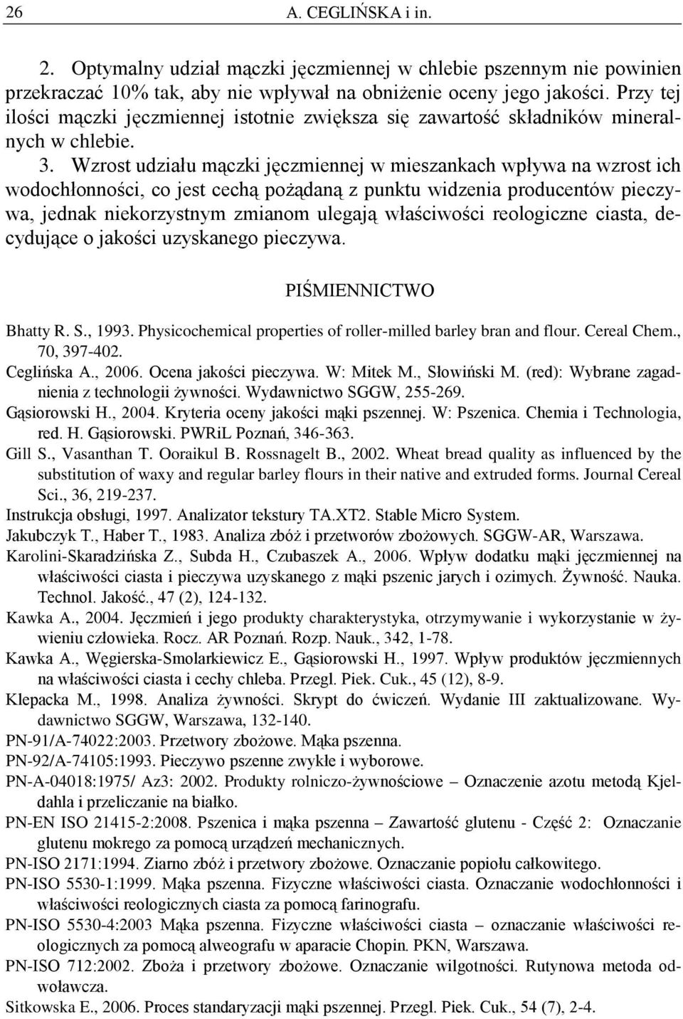 Wzrost udziału mączki jęczmiennej w mieszankach wpływa na wzrost ich wodochłonności, co jest cechą pożądaną z punktu widzenia producentów pieczywa, jednak niekorzystnym zmianom ulegają właściwości