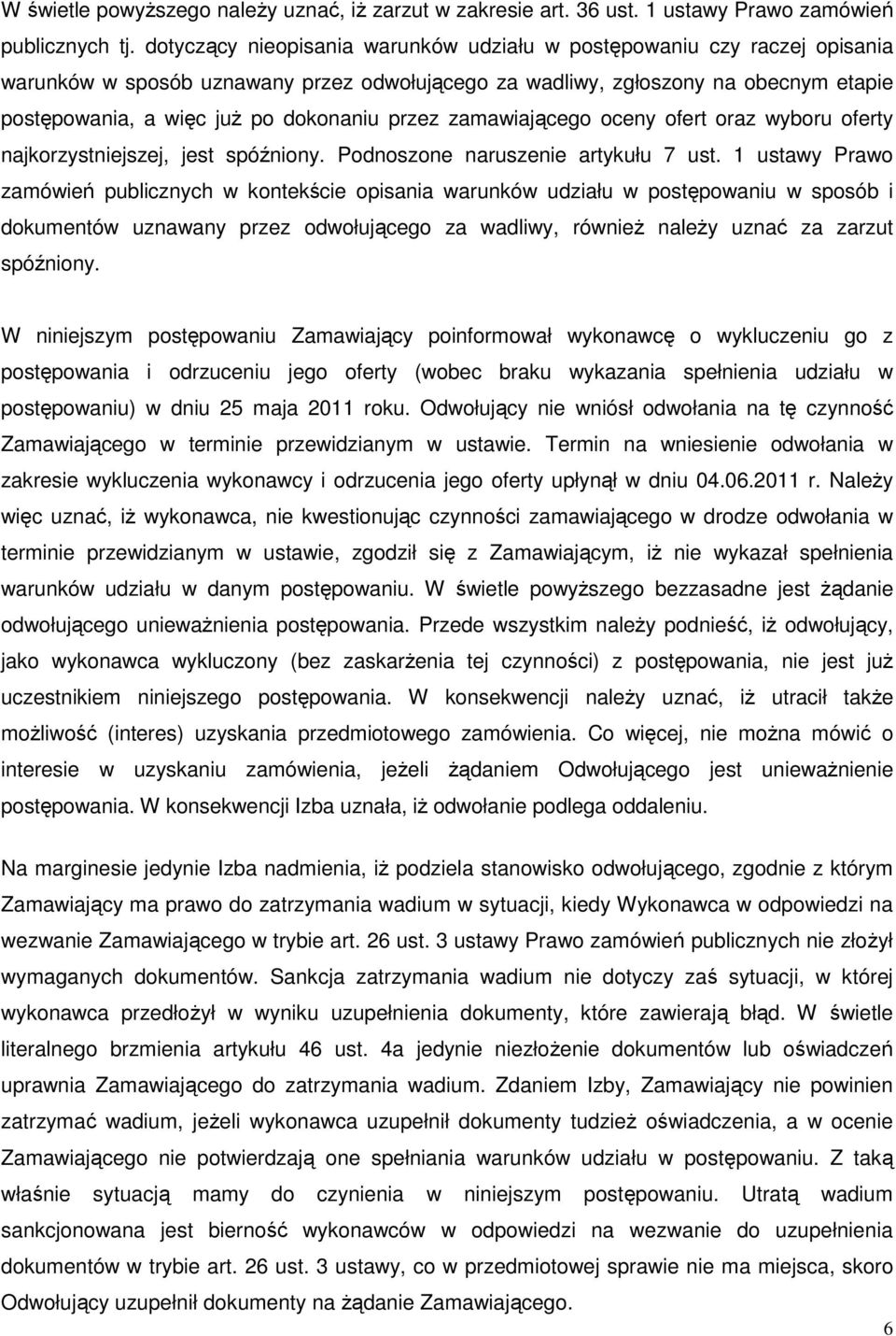 przez zamawiającego oceny ofert oraz wyboru oferty najkorzystniejszej, jest spóźniony. Podnoszone naruszenie artykułu 7 ust.