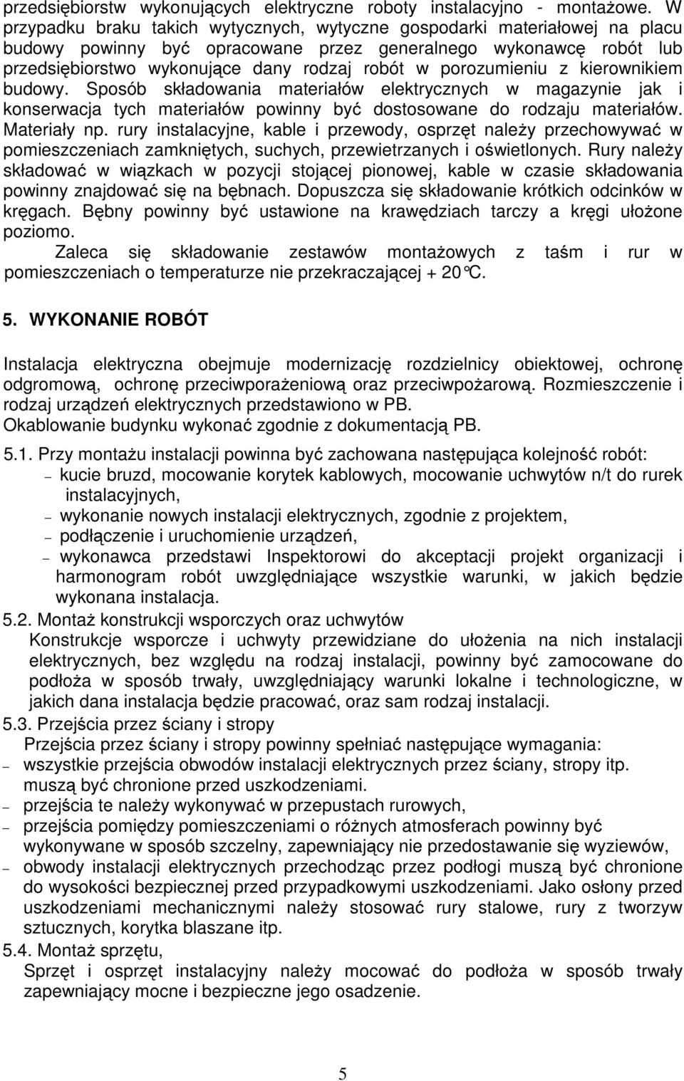 porozumieniu z kierownikiem budowy. Sposób składowania materiałów elektrycznych w magazynie jak i konserwacja tych materiałów powinny być dostosowane do rodzaju materiałów. Materiały np.