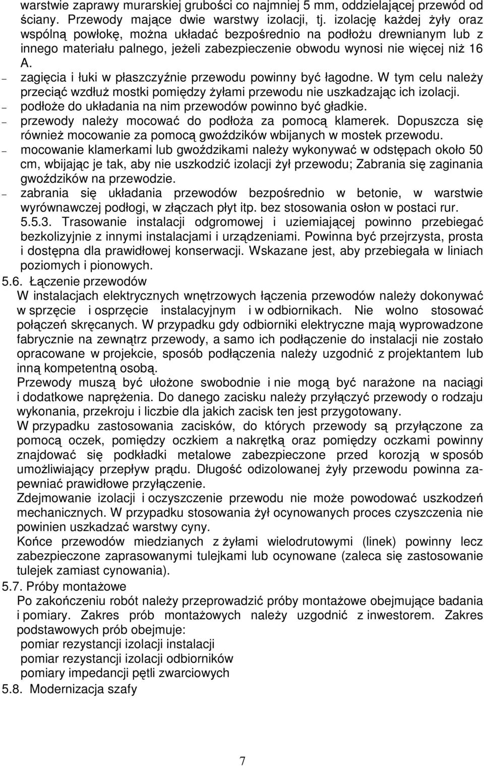 zagięcia i łuki w płaszczyźnie przewodu powinny być łagodne. W tym celu należy przeciąć wzdłuż mostki pomiędzy żyłami przewodu nie uszkadzając ich izolacji.