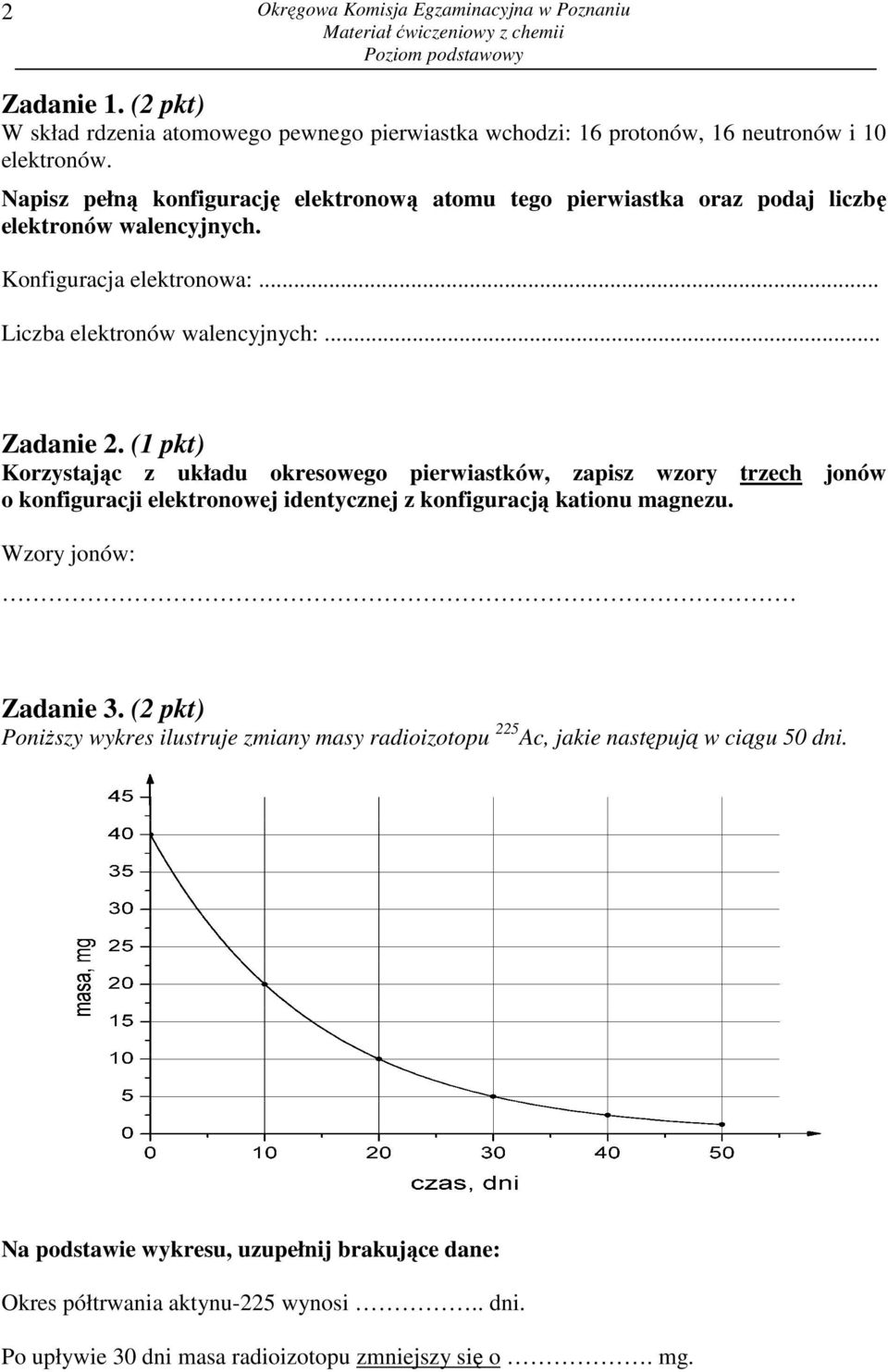 (1 pkt) Korzystając z układu okresowego pierwiastków, zapisz wzory trzech jonów o konfiguracji elektronowej identycznej z konfiguracją kationu magnezu. Wzory jonów: Zadanie 3.