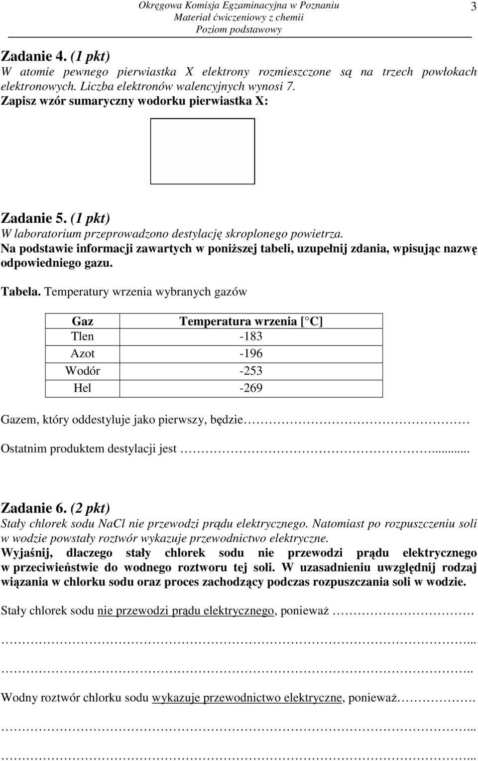 Na podstawie informacji zawartych w poniŝszej tabeli, uzupełnij zdania, wpisując nazwę odpowiedniego gazu. Tabela.