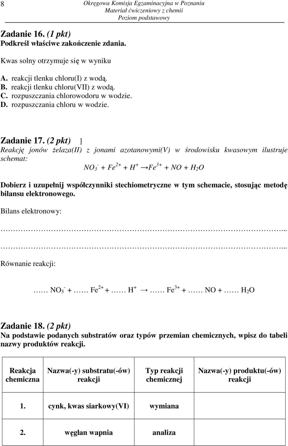 (2 pkt) ] Reakcję jonów Ŝelaza(II) z jonami azotanowymi(v) w środowisku kwasowym ilustruje schemat: NO 3 - + Fe 2+ + H + Fe 3+ + NO + H 2 O Dobierz i uzupełnij współczynniki stechiometryczne w tym