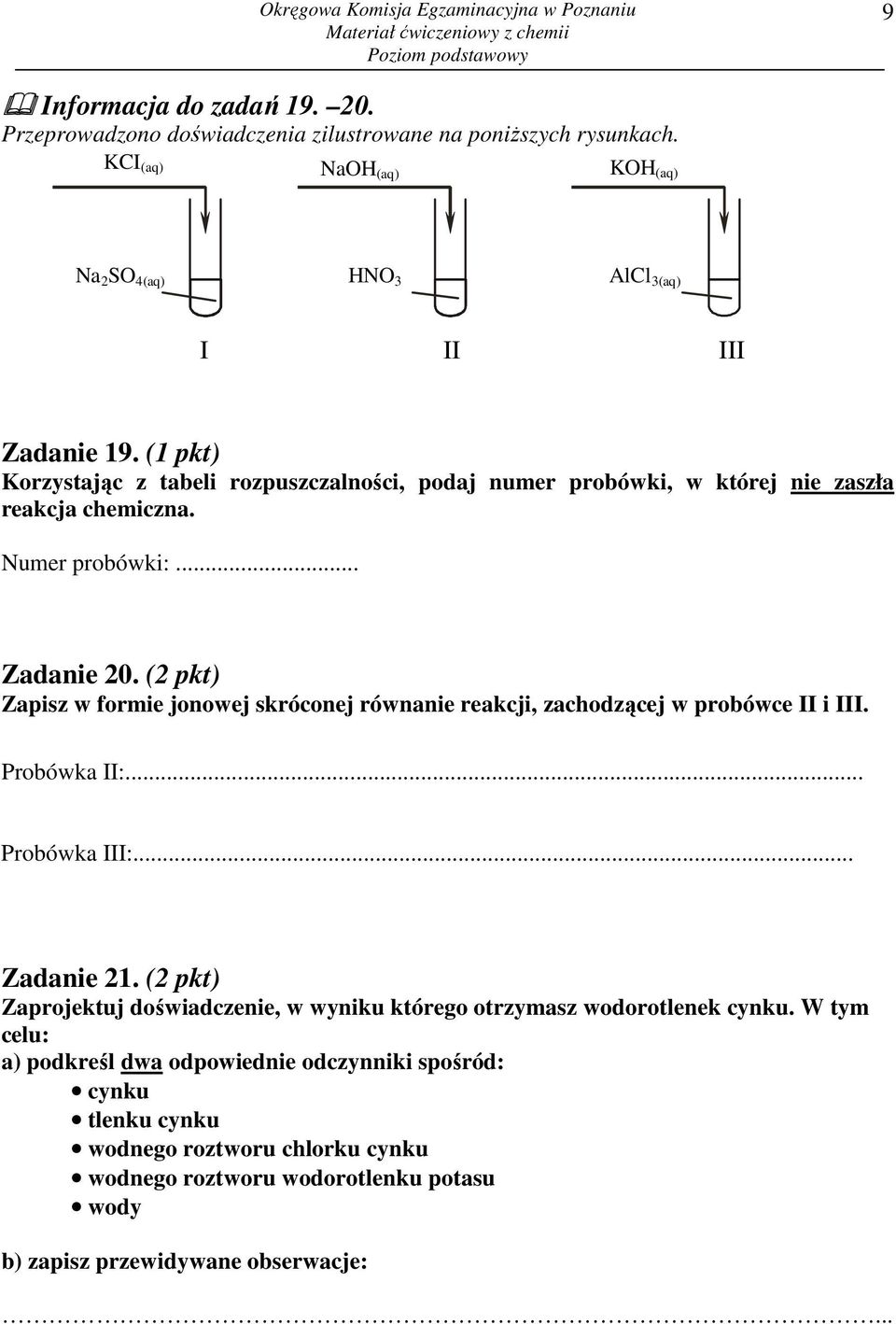 Numer probówki:... Zadanie 20. (2 pkt) Zapisz w formie jonowej skróconej równanie reakcji, zachodzącej w probówce II i III. Probówka II:... Probówka III:... Zadanie 21.