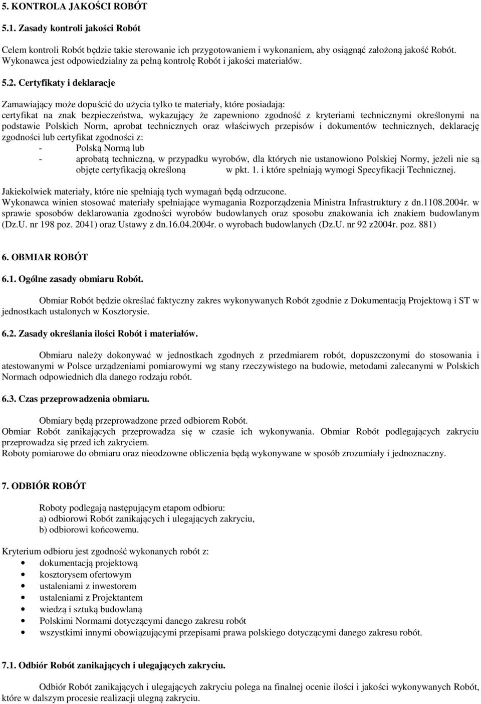 Certyfikaty i deklaracje Zamawiający może dopuścić do użycia tylko te materiały, które posiadają: certyfikat na znak bezpieczeństwa, wykazujący że zapewniono zgodność z kryteriami technicznymi