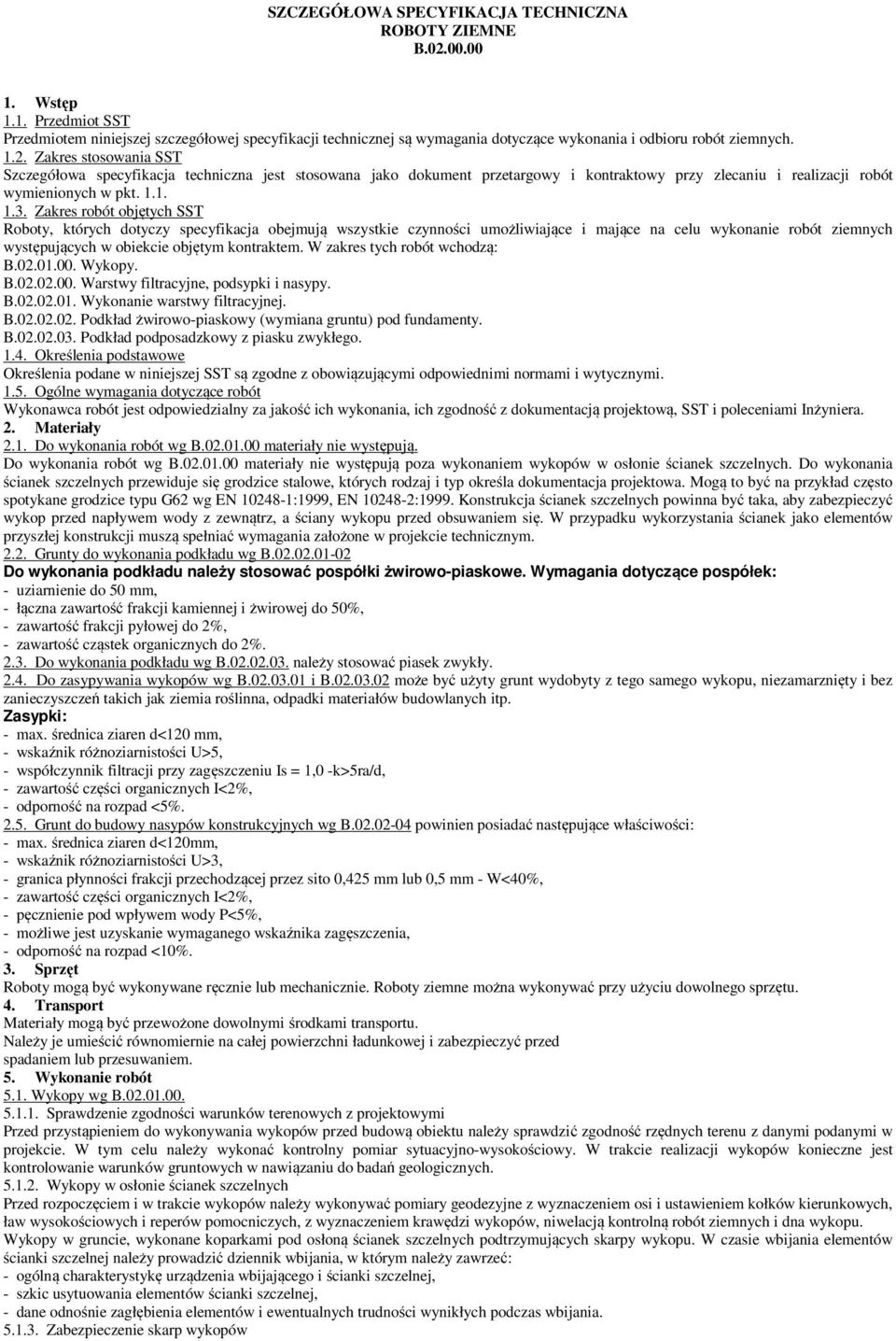 Zakres robót objętych SST Roboty, których dotyczy specyfikacja obejmują wszystkie czynności umożliwiające i mające na celu wykonanie robót ziemnych występujących w obiekcie objętym kontraktem.