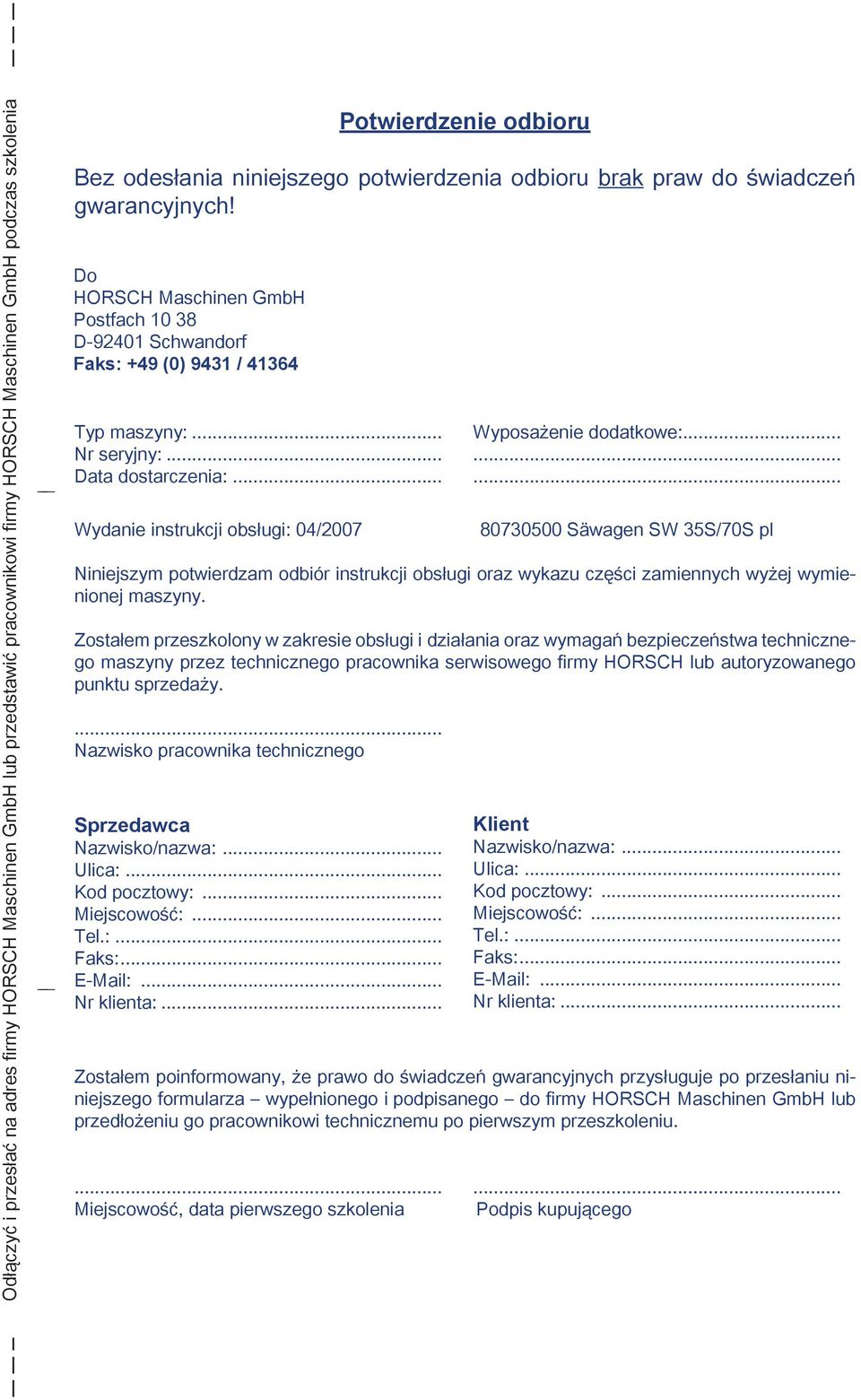 Zostałem przeszkolony w zakresie obsługi i działania oraz wymagań bezpieczeństwa technicznego maszyny przez technicznego pracownika serwisowego firmy HORSCH lub autoryzowanego punktu sprzedaży.