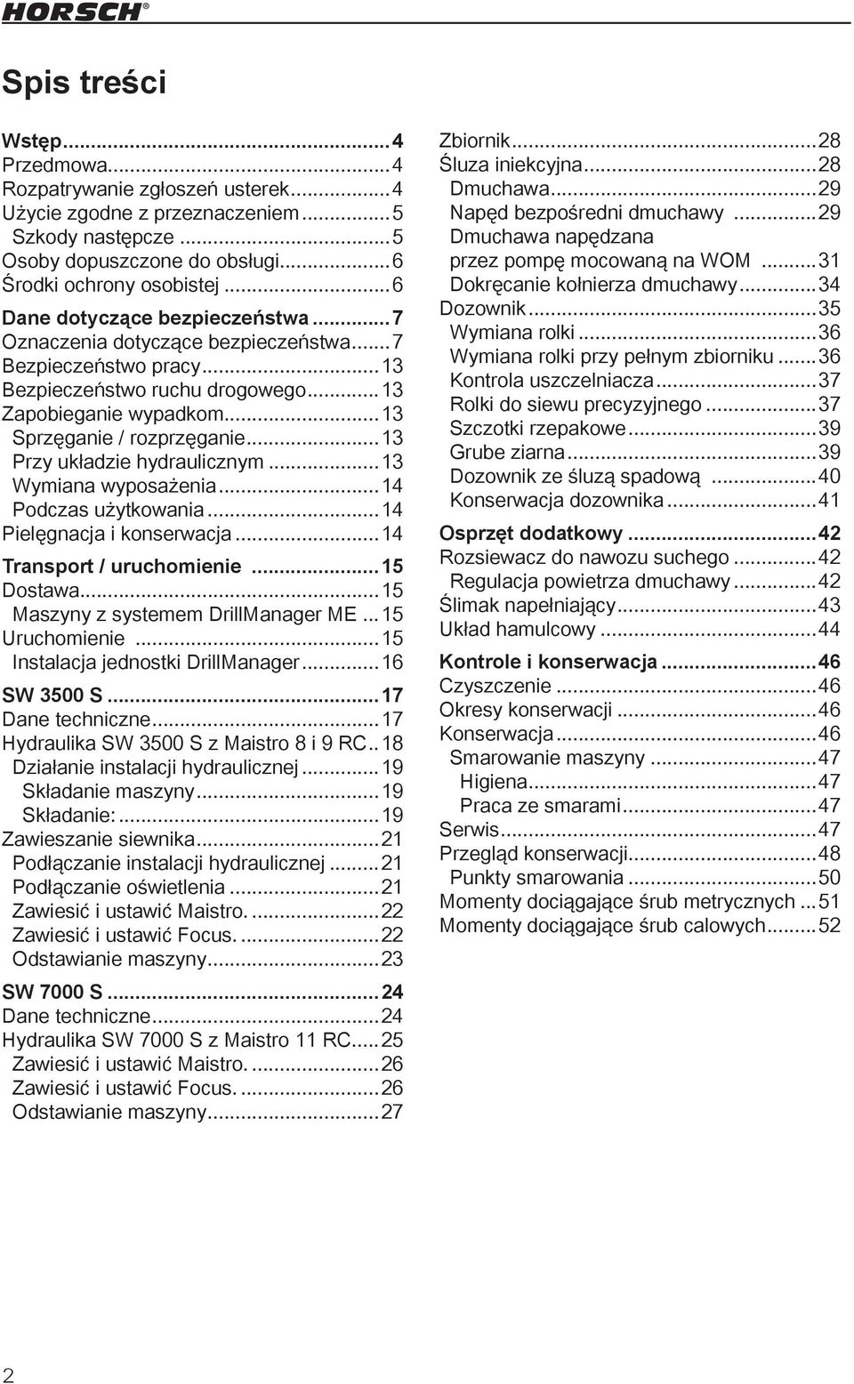 ..13 Przy układzie hydraulicznym...13 Wymiana wyposażenia...14 Podczas użytkowania...14 Pielęgnacja i konserwacja...14 Transport / uruchomienie...15 Dostawa...15 Maszyny z systemem DrillManager ME.