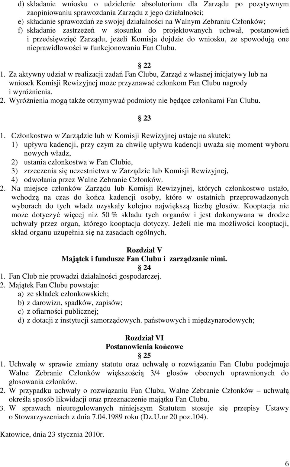 Clubu. 22 1. Za aktywny udział w realizacji zadań Fan Clubu, Zarząd z własnej inicjatywy lub na wniosek Komisji Rewizyjnej może przyznawać członkom Fan Clubu nagrody i wyróżnienia. 2. Wyróżnienia mogą także otrzymywać podmioty nie będące członkami Fan Clubu.