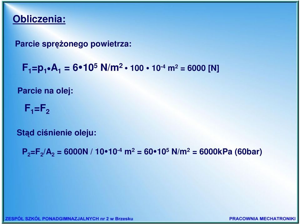 olej: F 1 =F 2 Stąd ciśnienie oleju: P 2 =F 2 /A 2 =