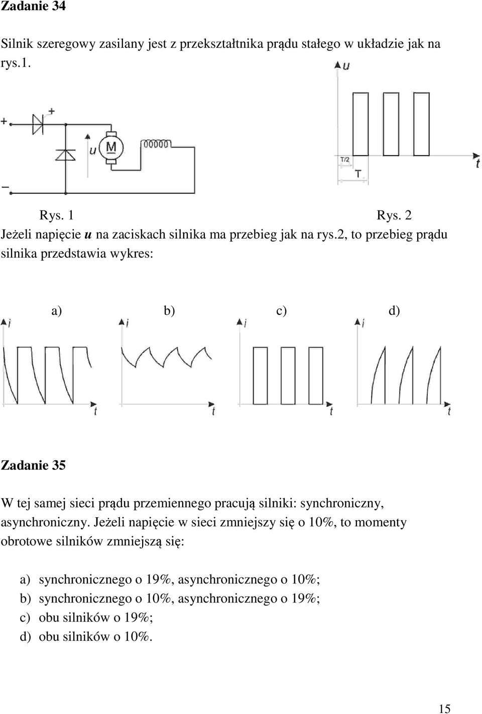 2, to przebieg prądu silnika przedstawia wykres: a) b) c) d) Zadanie 35 W tej samej sieci prądu przemiennego pracują silniki: synchroniczny,