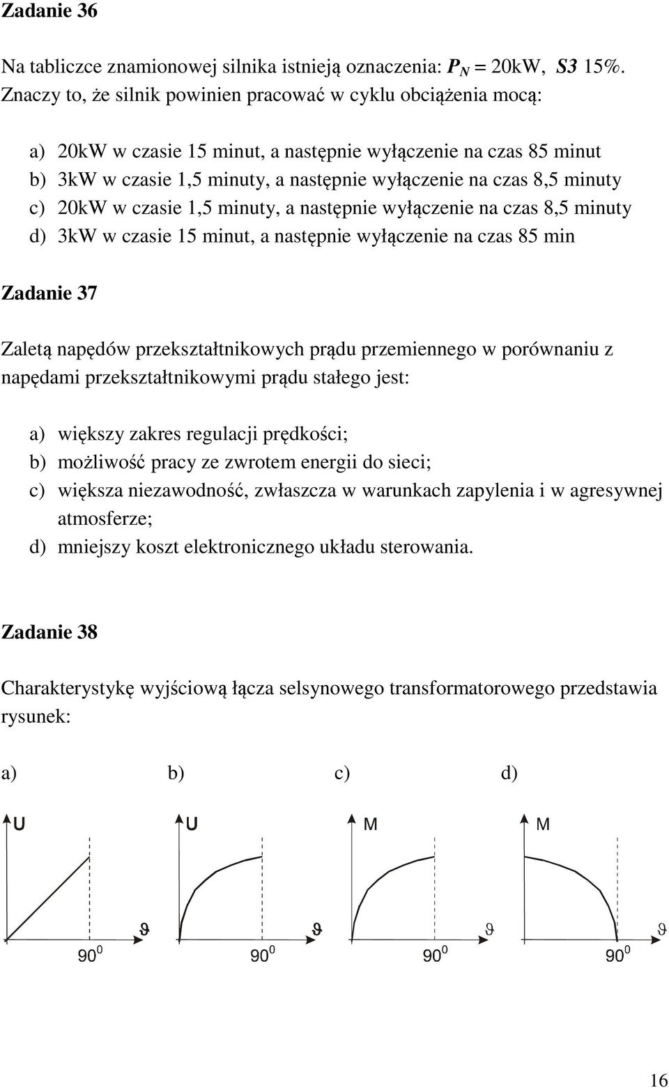 minuty c) 20kW w czasie 1,5 minuty, a następnie wyłączenie na czas 8,5 minuty d) 3kW w czasie 15 minut, a następnie wyłączenie na czas 85 min Zadanie 37 Zaletą napędów przekształtnikowych prądu