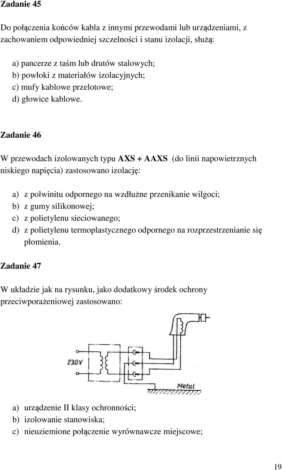 Zadanie 46 W przewodach izolowanych typu AXS + AAXS (do linii napowietrznych niskiego napięcia) zastosowano izolację: a) z polwinitu odpornego na wzdłużne przenikanie wilgoci; b) z gumy silikonowej;