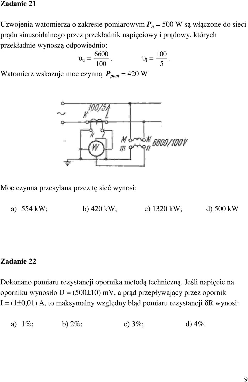 100 5 Watomierz wskazuje moc czynną P pom = 420 W Moc czynna przesyłana przez tę sieć wynosi: a) 554 kw; b) 420 kw; c) 1320 kw; d) 500 kw Zadanie 22