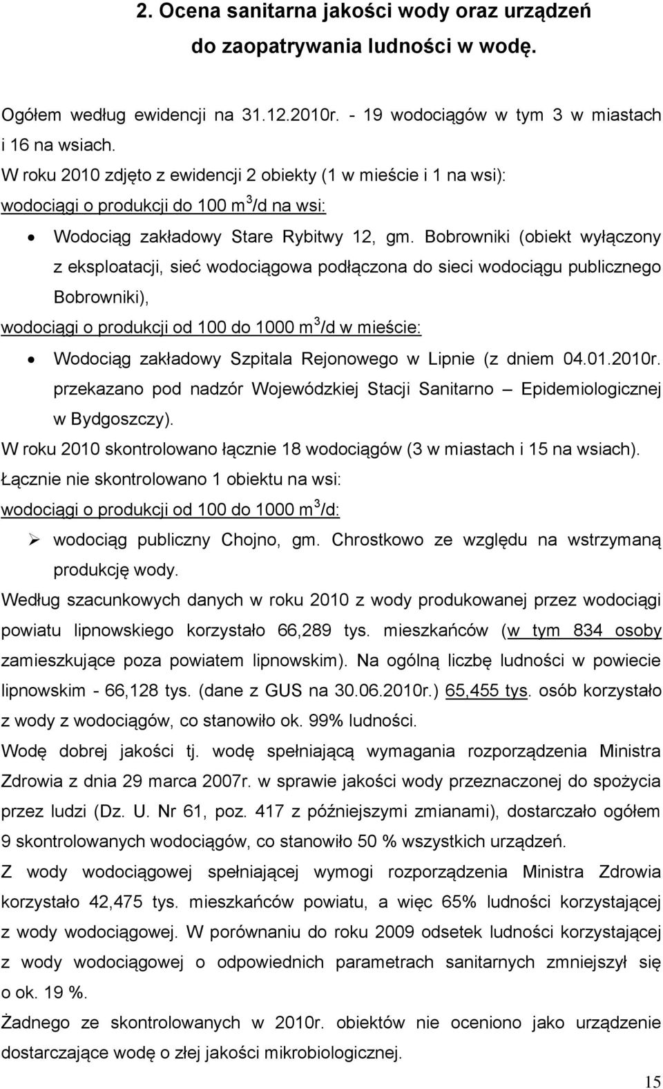 Bobrowniki (obiekt wyłączony z eksploatacji, sieć wodociągowa podłączona do sieci wodociągu publicznego Bobrowniki), wodociągi o produkcji od 100 do 1000 m 3 /d w mieście: Wodociąg zakładowy Szpitala