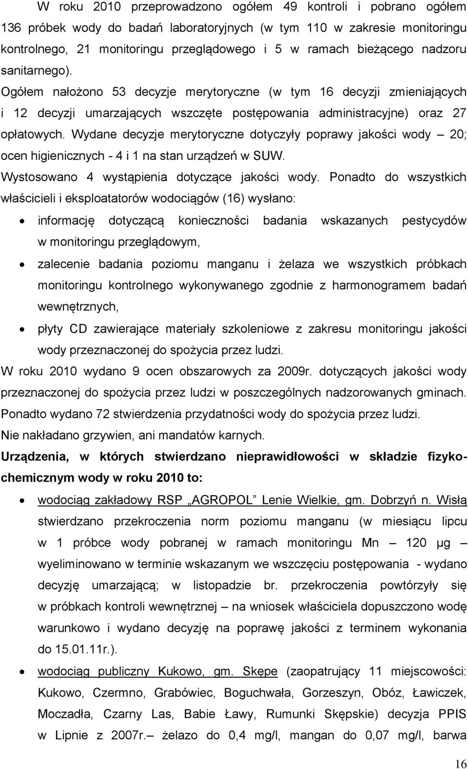 Wydane decyzje merytoryczne dotyczyły poprawy jakości wody 20; ocen higienicznych - 4 i 1 na stan urządzeń w SUW. Wystosowano 4 wystąpienia dotyczące jakości wody.