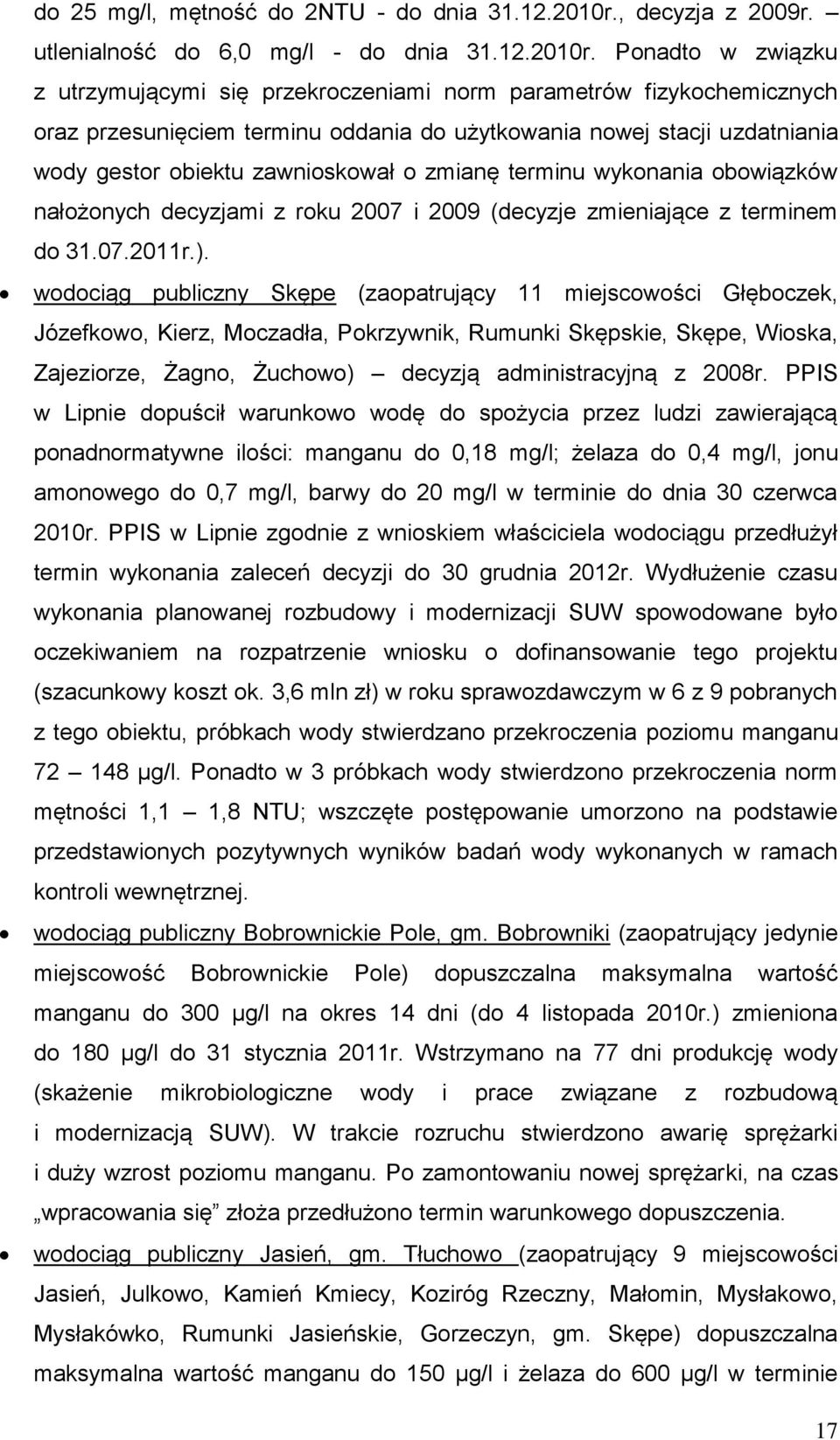 Ponadto w związku z utrzymującymi się przekroczeniami norm parametrów fizykochemicznych oraz przesunięciem terminu oddania do użytkowania nowej stacji uzdatniania wody gestor obiektu zawnioskował o