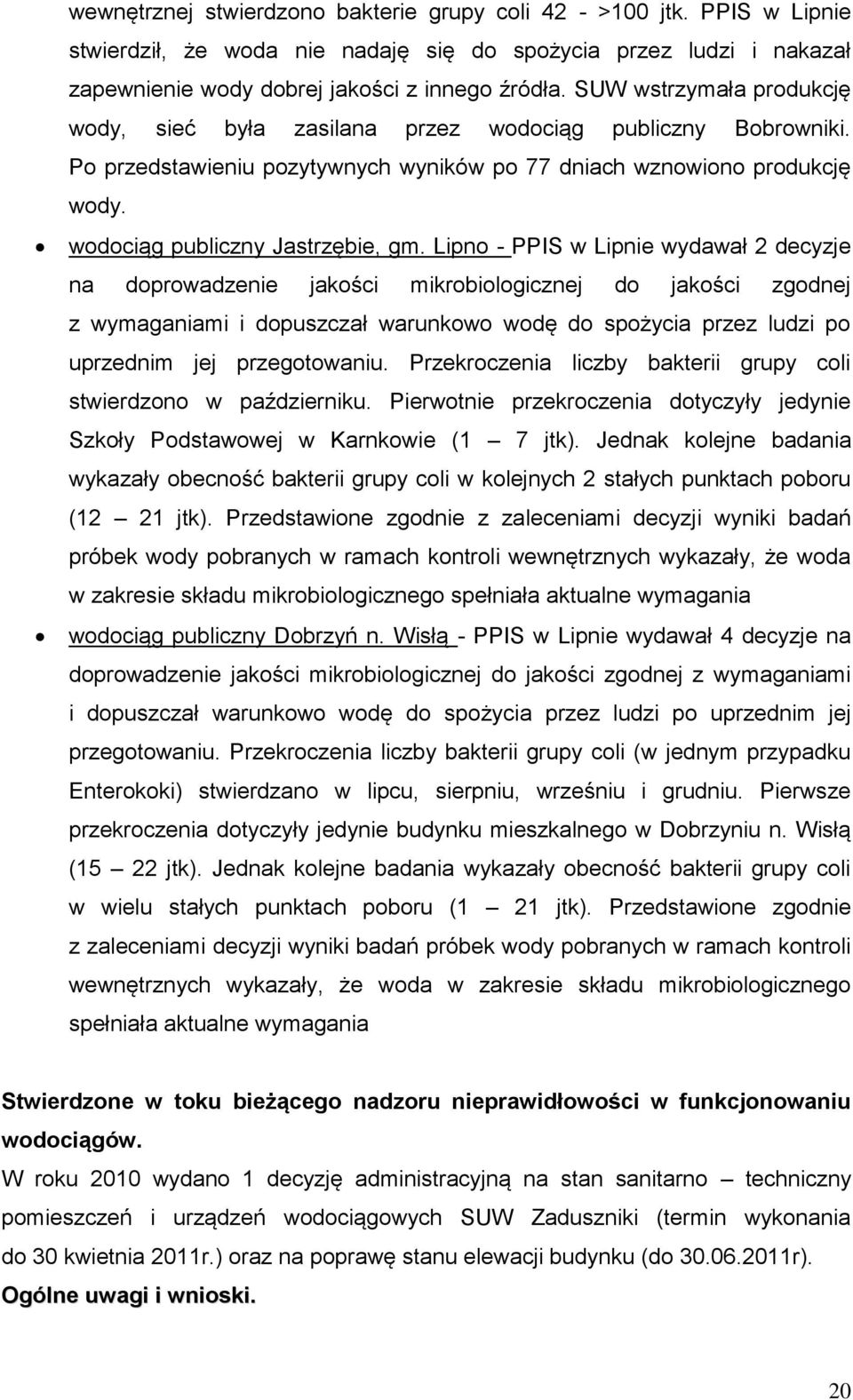 Lipno - PPIS w Lipnie wydawał 2 decyzje na doprowadzenie jakości mikrobiologicznej do jakości zgodnej z wymaganiami i dopuszczał warunkowo wodę do spożycia przez ludzi po uprzednim jej przegotowaniu.