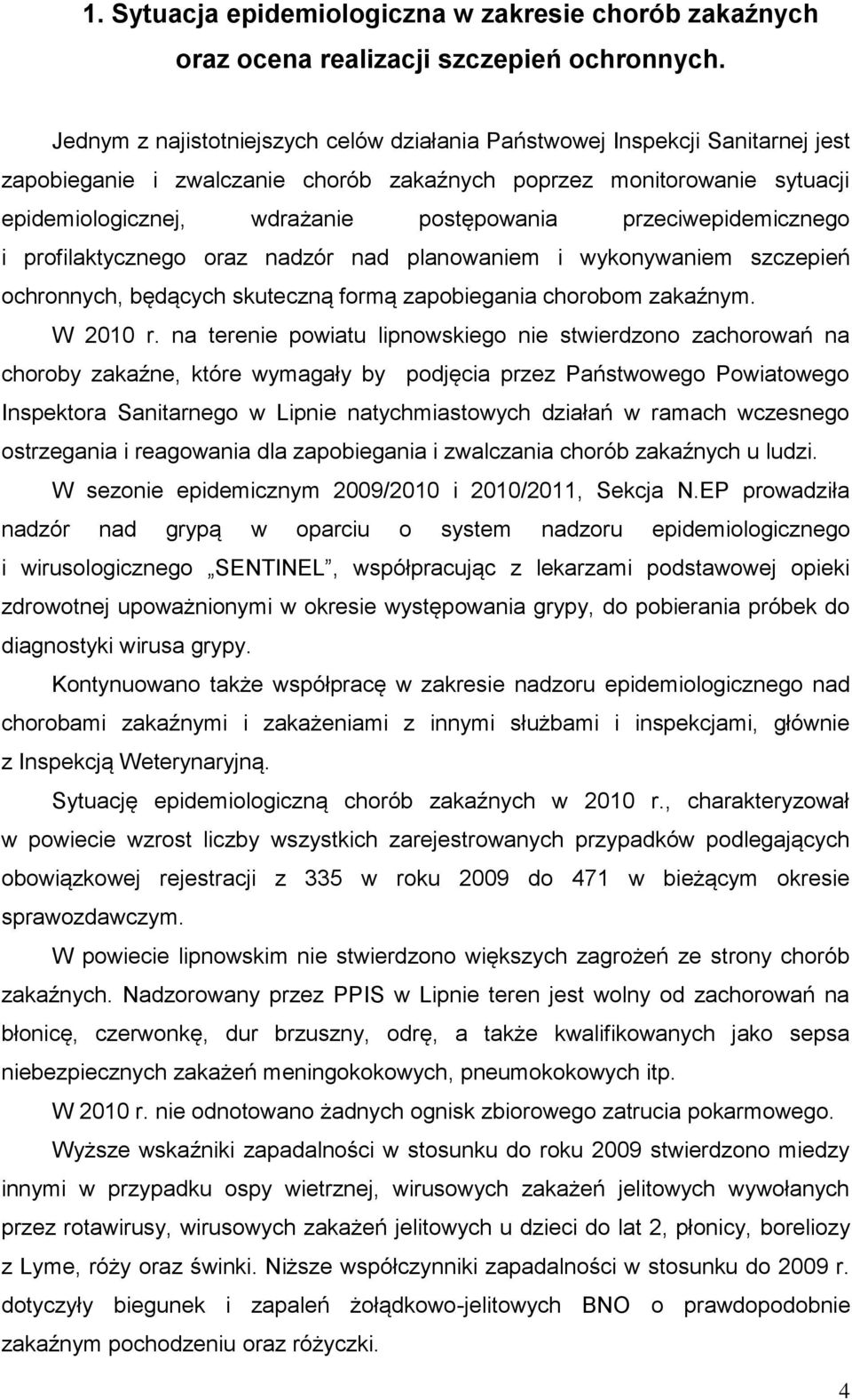 przeciwepidemicznego i profilaktycznego oraz nadzór nad planowaniem i wykonywaniem szczepień ochronnych, będących skuteczną formą zapobiegania chorobom zakaźnym. W 2010 r.