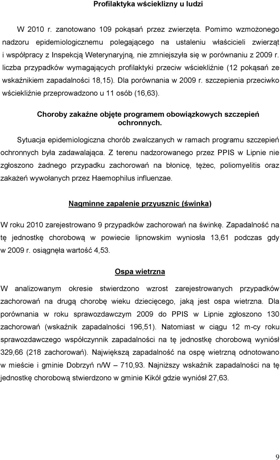 liczba przypadków wymagających profilaktyki przeciw wściekliźnie (12 pokąsań ze wskaźnikiem zapadalności 18,15). Dla porównania w 2009 r.