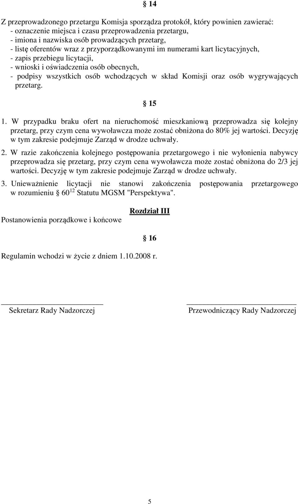 osób wygrywających przetarg. 15 1. W przypadku braku ofert na nieruchomość mieszkaniową przeprowadza się kolejny przetarg, przy czym cena wywoławcza może zostać obniżona do 80% jej wartości.