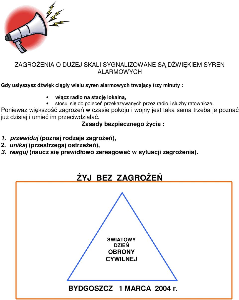 PoniewaŜ większość zagroŝeń w czasie pokoju i wojny jest taka sama trzeba je poznać juŝ dzisiaj i umieć im przeciwdziałać. Zasady bezpiecznego Ŝycia : 1.