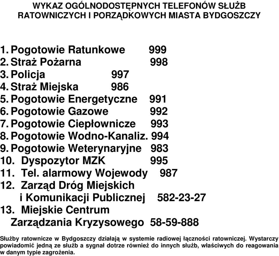 Tel. alarmowy Wojewody 987 12. Zarząd Dróg Miejskich i Komunikacji Publicznej 582-23-27 13.