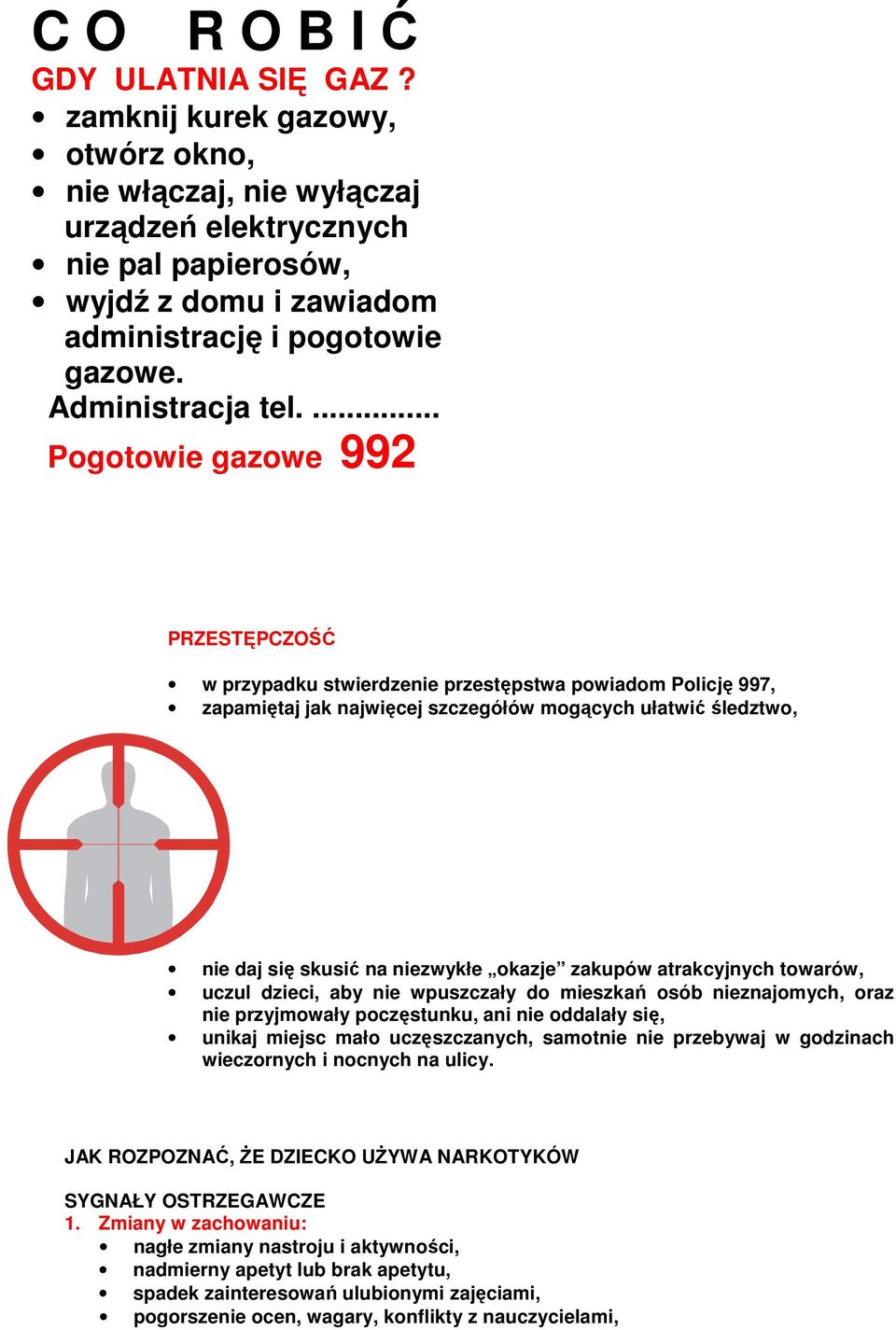 ... Pogotowie gazowe 992 PRZESTĘPCZOŚĆ w przypadku stwierdzenie przestępstwa powiadom Policję 997, zapamiętaj jak najwięcej szczegółów mogących ułatwić śledztwo, nie daj się skusić na niezwykłe