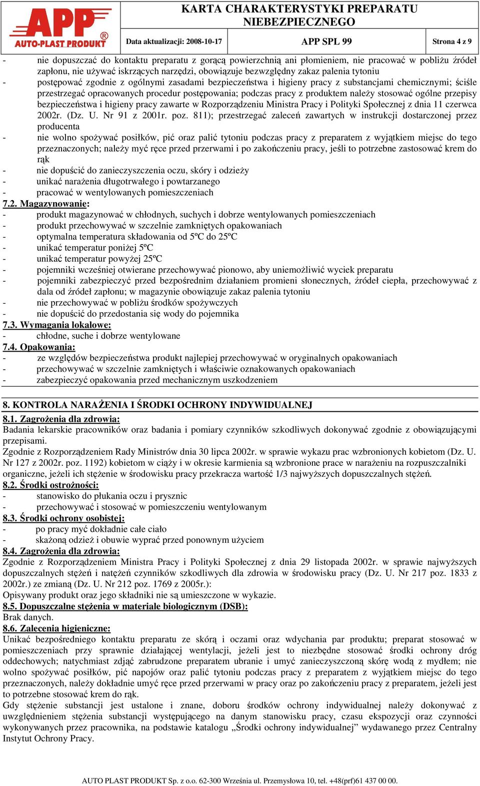 postępowania; podczas pracy z produktem naleŝy stosować ogólne przepisy bezpieczeństwa i higieny pracy zawarte w Rozporządzeniu Ministra Pracy i Polityki Społecznej z dnia 11 czerwca 2002r. (Dz. U.