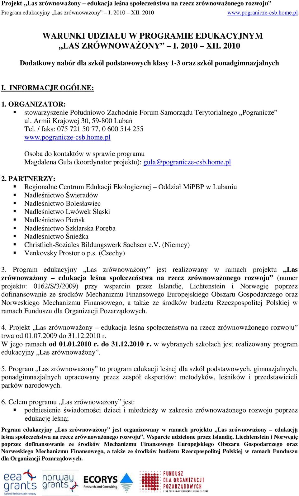 / faks: 075 721 50 77, 0 600 514 255 Osoba do kontaktów w sprawie programu Magdalena Guła (koordynator projektu): gula@pogranicze-csb.home.pl 2.