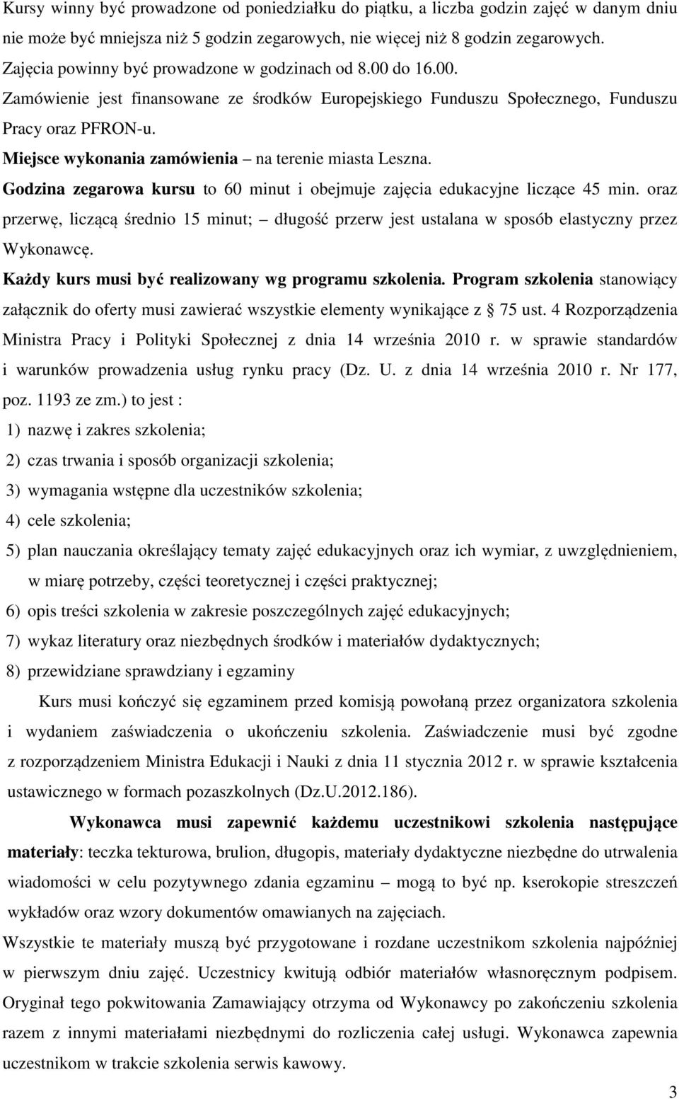 Miejsce wykonania zamówienia na terenie miasta Leszna. Godzina zegarowa kursu to 60 minut i obejmuje zajęcia edukacyjne liczące 45 min.