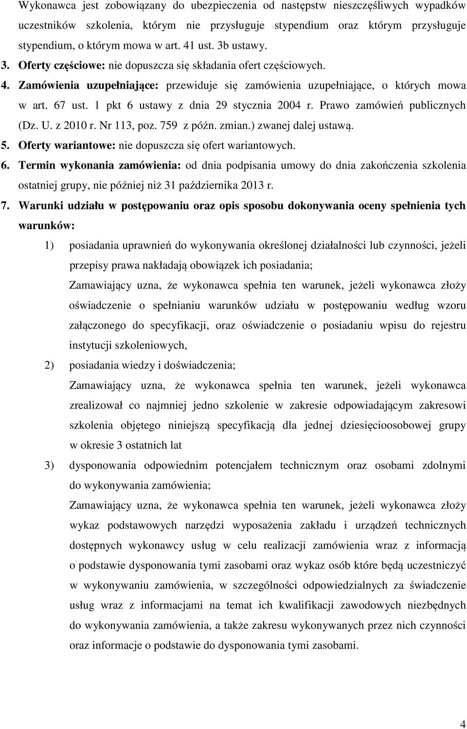 1 pkt 6 ustawy z dnia 29 stycznia 2004 r. Prawo zamówień publicznych (Dz. U. z 2010 r. Nr 113, poz. 759 z późn. zmian.) zwanej dalej ustawą. 5. Oferty wariantowe: nie dopuszcza się ofert wariantowych.