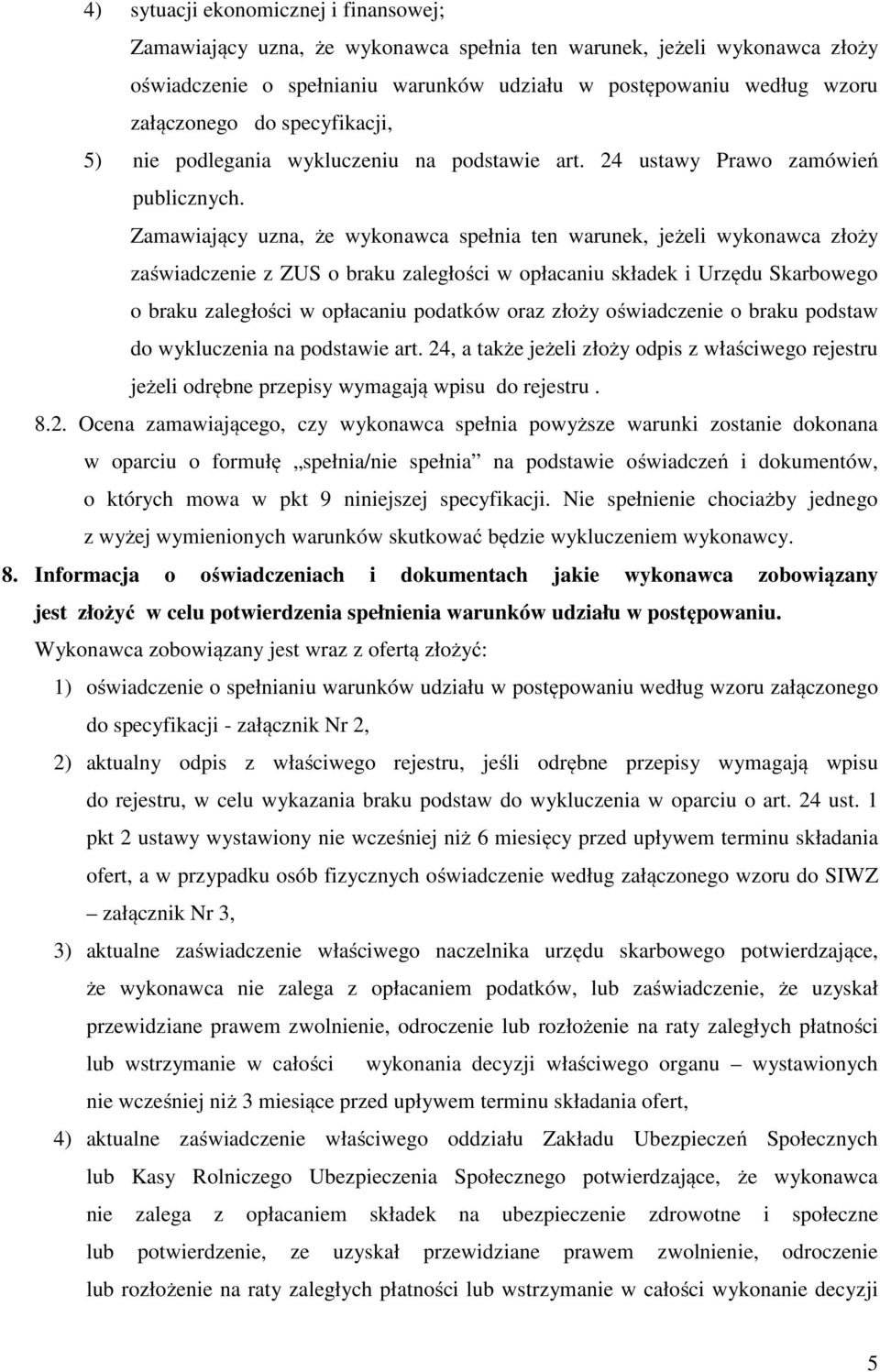 Zamawiający uzna, że wykonawca spełnia ten warunek, jeżeli wykonawca złoży zaświadczenie z ZUS o braku zaległości w opłacaniu składek i Urzędu Skarbowego o braku zaległości w opłacaniu podatków oraz