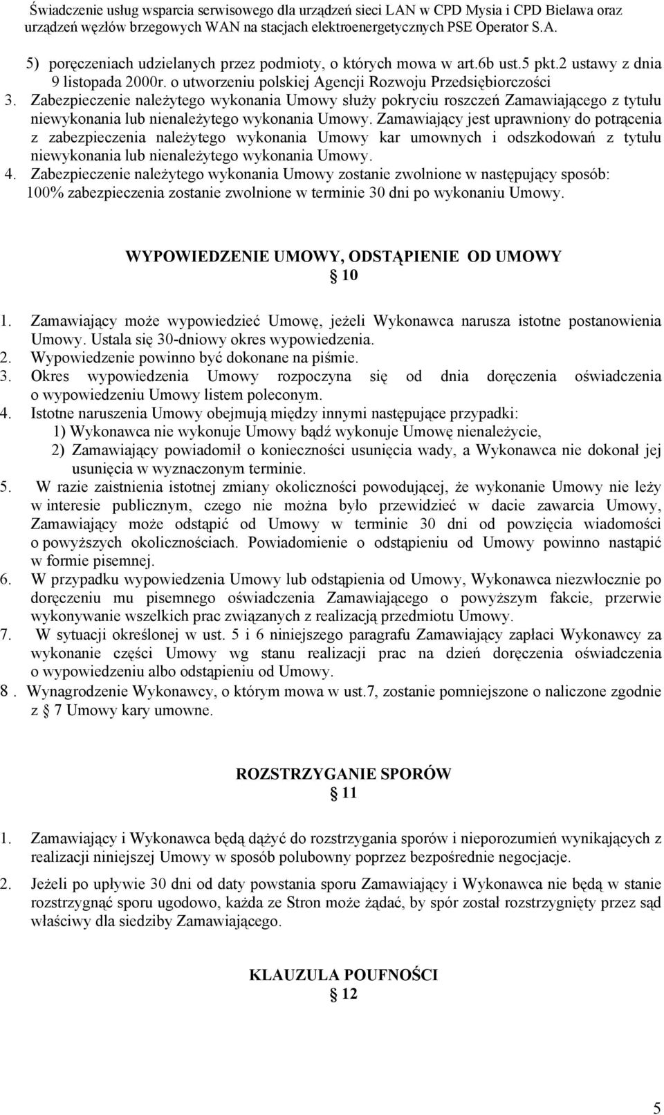 Zamawiający jest uprawniony do potrącenia z zabezpieczenia należytego wykonania Umowy kar umownych i odszkodowań z tytułu niewykonania lub nienależytego wykonania Umowy. 4.