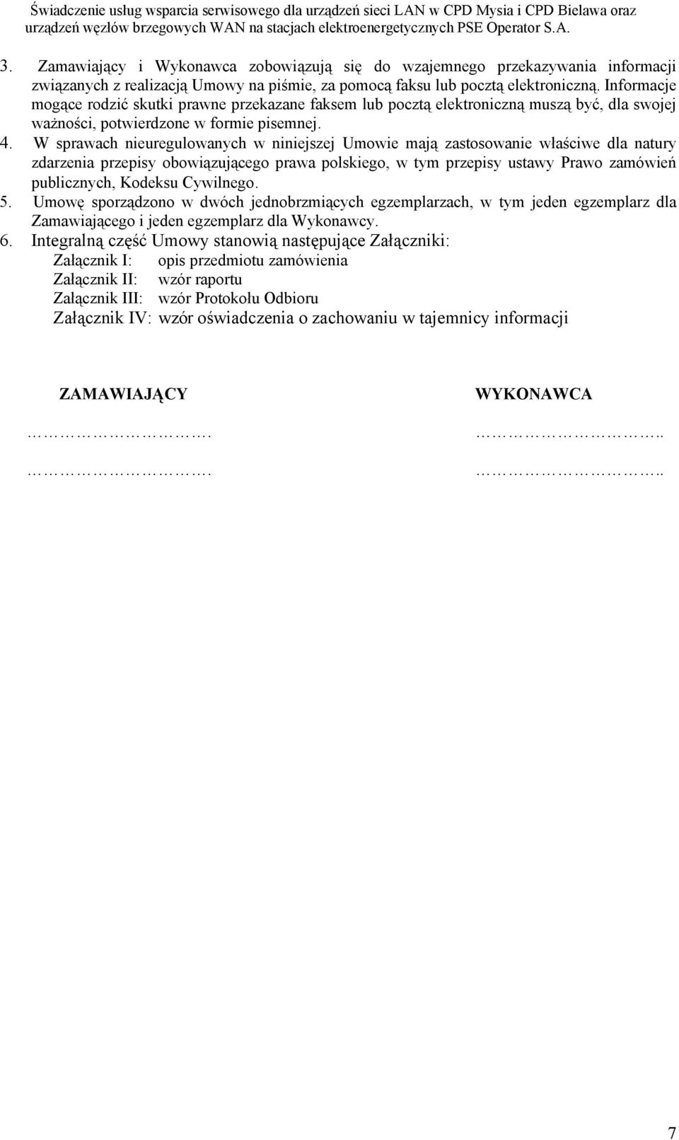 W sprawach nieuregulowanych w niniejszej Umowie mają zastosowanie właściwe dla natury zdarzenia przepisy obowiązującego prawa polskiego, w tym przepisy ustawy Prawo zamówień publicznych, Kodeksu