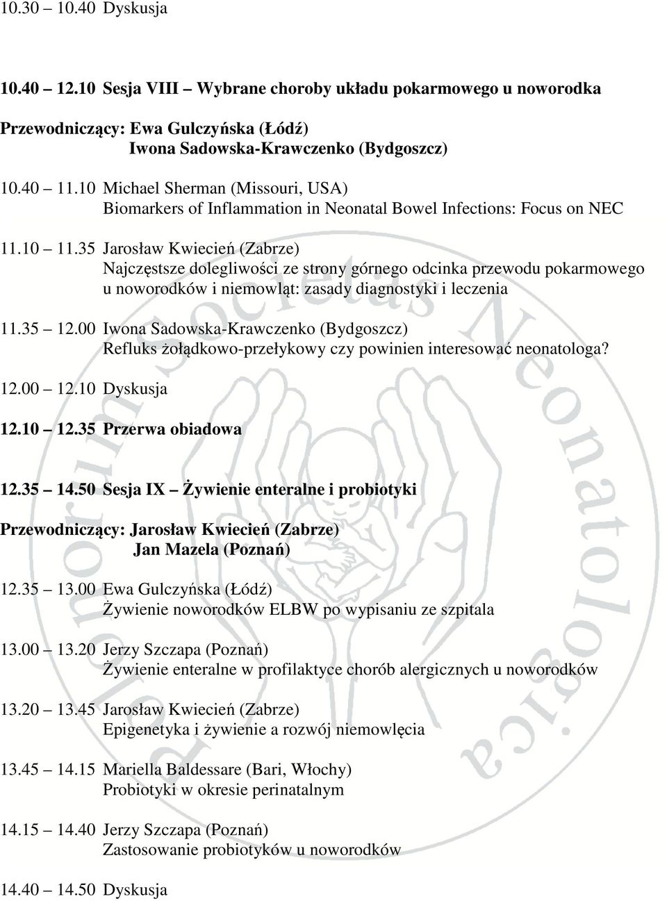 35 Jarosław Kwiecień (Zabrze) Najczęstsze dolegliwości ze strony górnego odcinka przewodu pokarmowego u noworodków i niemowląt: zasady diagnostyki i leczenia 11.35 12.