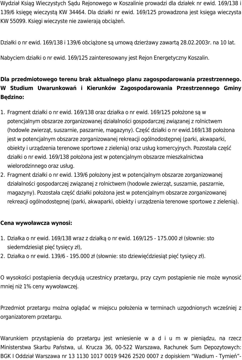 169/125 zainteresowany jest Rejon Energetyczny Koszalin. Dla przedmiotowego terenu brak aktualnego planu zagospodarowania przestrzennego.